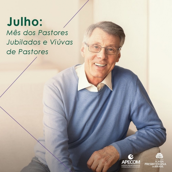 JULHO: MÊS DOS PASTORES JUBILADOS E VIÚVAS DE PASTORES